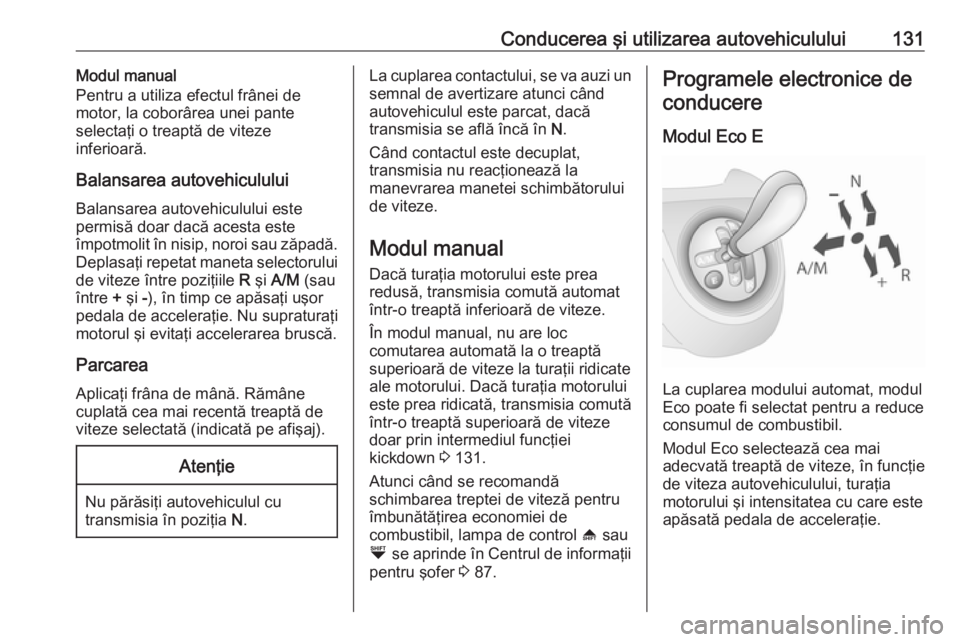 OPEL COMBO 2017 Manual de utilizare (in Romanian) Conducerea şi utilizarea autovehiculului131Modul manual
Pentru a utiliza efectul frânei de
motor, la coborârea unei pante
selectaţi o treaptă de viteze
inferioară.
Balansarea autovehiculului
Bal OPEL COMBO 2017 Manual de utilizare (in Romanian) Conducerea şi utilizarea autovehiculului131Modul manual
Pentru a utiliza efectul frânei de
motor, la coborârea unei pante
selectaţi o treaptă de viteze
inferioară.
Balansarea autovehiculului
Bal