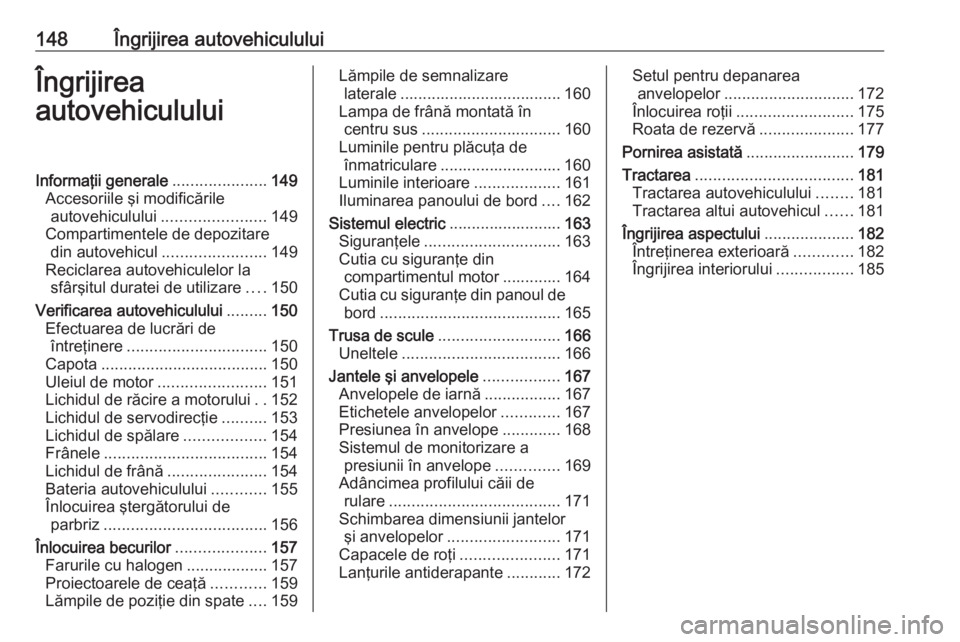 OPEL COMBO 2017 Manual de utilizare (in Romanian) 148Îngrijirea autovehicululuiÎngrijirea
autovehicululuiInformaţii generale .....................149
Accesoriile şi modificările autovehiculului ....................... 149
Compartimentele de depo OPEL COMBO 2017 Manual de utilizare (in Romanian) 148Îngrijirea autovehicululuiÎngrijirea
autovehicululuiInformaţii generale .....................149
Accesoriile şi modificările autovehiculului ....................... 149
Compartimentele de depo