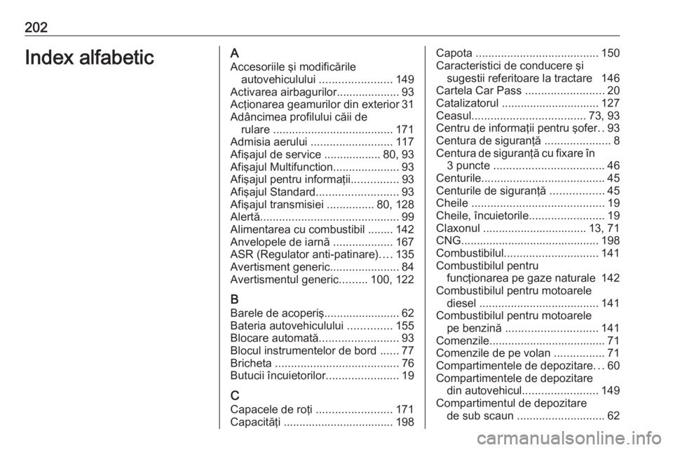 OPEL COMBO 2017 Manual de utilizare (in Romanian) 202Index alfabeticAAccesoriile şi modificările autovehiculului .......................149
Activarea airbagurilor.................... 93 Acţionarea geamurilor din exterior 31
Adâncimea profilului OPEL COMBO 2017 Manual de utilizare (in Romanian) 202Index alfabeticAAccesoriile şi modificările autovehiculului .......................149
Activarea airbagurilor.................... 93 Acţionarea geamurilor din exterior 31
Adâncimea profilului