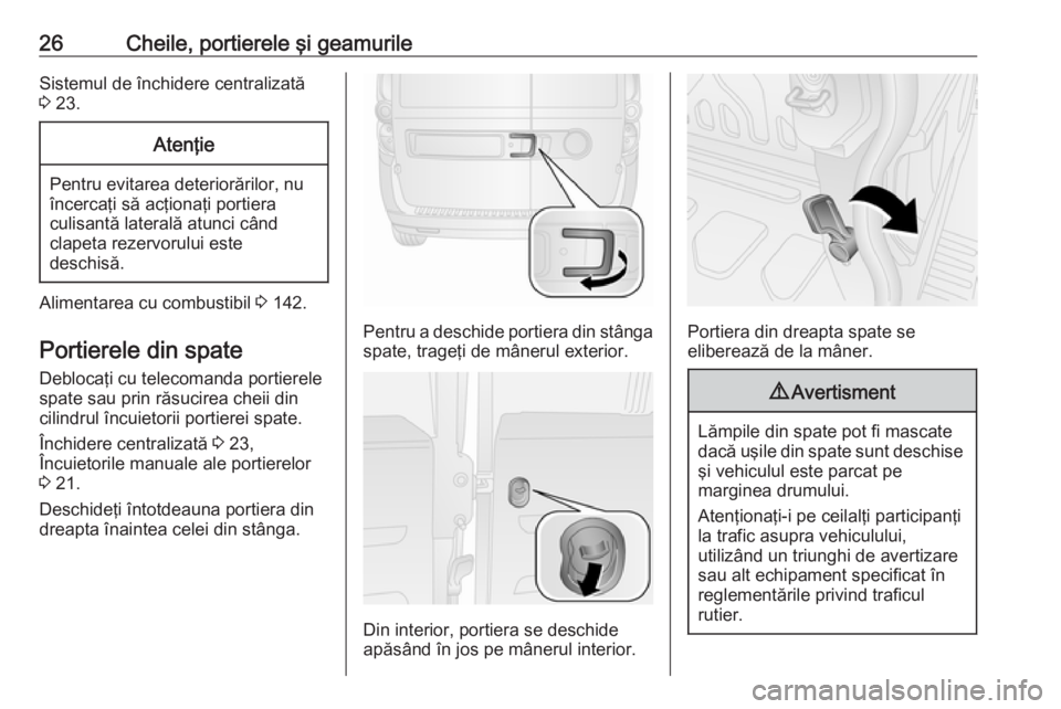 OPEL COMBO 2017 Manual de utilizare (in Romanian) 26Cheile, portierele şi geamurileSistemul de închidere centralizată
3 23.Atenţie
Pentru evitarea deteriorărilor, nu
încercaţi să acţionaţi portiera
culisantă laterală atunci când
clapeta OPEL COMBO 2017 Manual de utilizare (in Romanian) 26Cheile, portierele şi geamurileSistemul de închidere centralizată
3 23.Atenţie
Pentru evitarea deteriorărilor, nu
încercaţi să acţionaţi portiera
culisantă laterală atunci când
clapeta