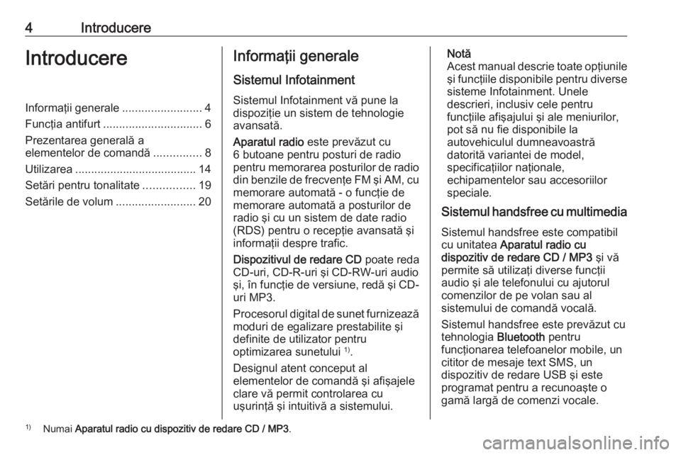 OPEL COMBO D 2018  Manual pentru sistemul Infotainment (in Romanian) 4IntroducereIntroducereInformaţii generale.........................4
Funcţia antifurt ............................... 6
Prezentarea generală a
elementelor de comandă ...............8
Utilizarea ..