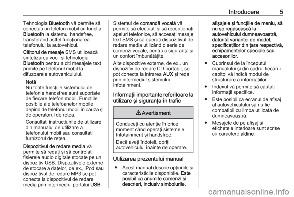 OPEL COMBO D 2018  Manual pentru sistemul Infotainment (in Romanian) Introducere5Tehnologia Bluetooth vă permite să
conectaţi un telefon mobil cu funcţia
Bluetooth  la sistemul handsfree,
transferând astfel funcţionarea
telefonului la autovehicul.
Cititorul de me