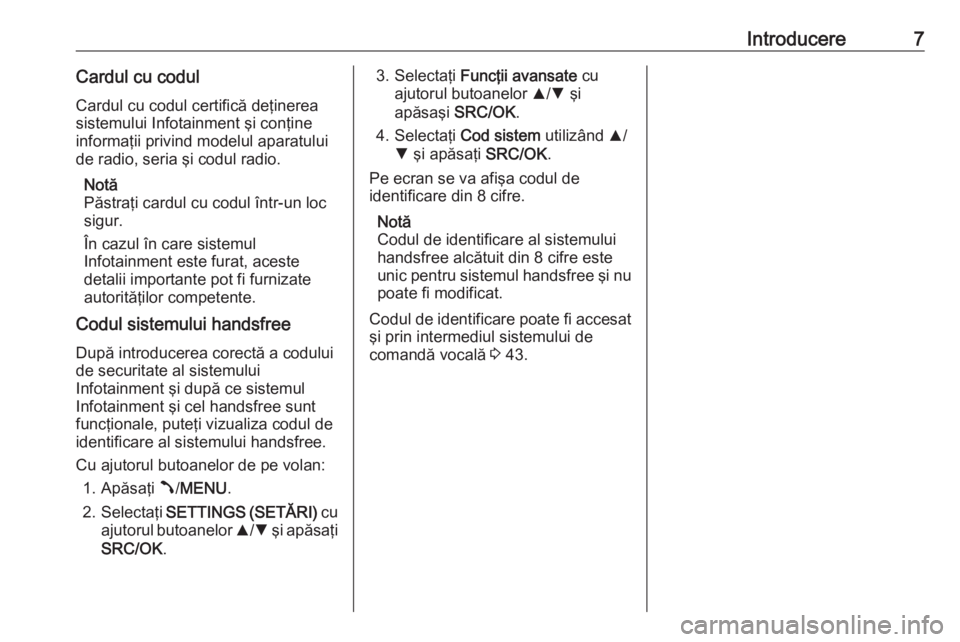 OPEL COMBO D 2018  Manual pentru sistemul Infotainment (in Romanian) Introducere7Cardul cu codul
Cardul cu codul certifică deţinerea
sistemului Infotainment şi conţine
informaţii privind modelul aparatului
de radio, seria şi codul radio.
Notă
Păstraţi cardul c