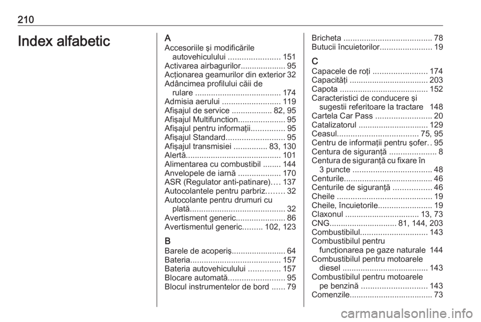 OPEL COMBO D 2018  Manual de utilizare (in Romanian) 210Index alfabeticAAccesoriile şi modificările autovehiculului  .......................151
Activarea airbagurilor.................... 95 Acţionarea geamurilor din exterior 32
Adâncimea profilului 