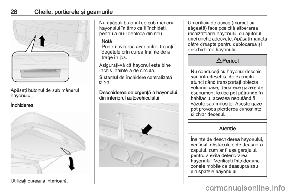 OPEL COMBO D 2018  Manual de utilizare (in Romanian) 28Cheile, portierele şi geamurile
Apăsaţi butonul de sub mânerul
hayonului.
Închiderea
Utilizaţi cureaua interioară.
Nu apăsaţi butonul de sub mânerul
hayonului în timp ce îl închideţi,
