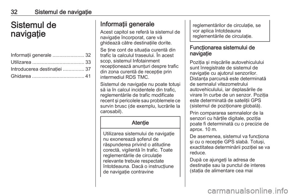 OPEL COMBO E 2019 Manual pentru sistemul Infotainment (in Romanian) 32Sistemul de navigaţieSistemul de
navigaţieInformaţii generale .......................32
Utilizarea ...................................... 33
Introducerea destinaţiei ...............37
Ghidarea . OPEL COMBO E 2019 Manual pentru sistemul Infotainment (in Romanian) 32Sistemul de navigaţieSistemul de
navigaţieInformaţii generale .......................32
Utilizarea ...................................... 33
Introducerea destinaţiei ...............37
Ghidarea .