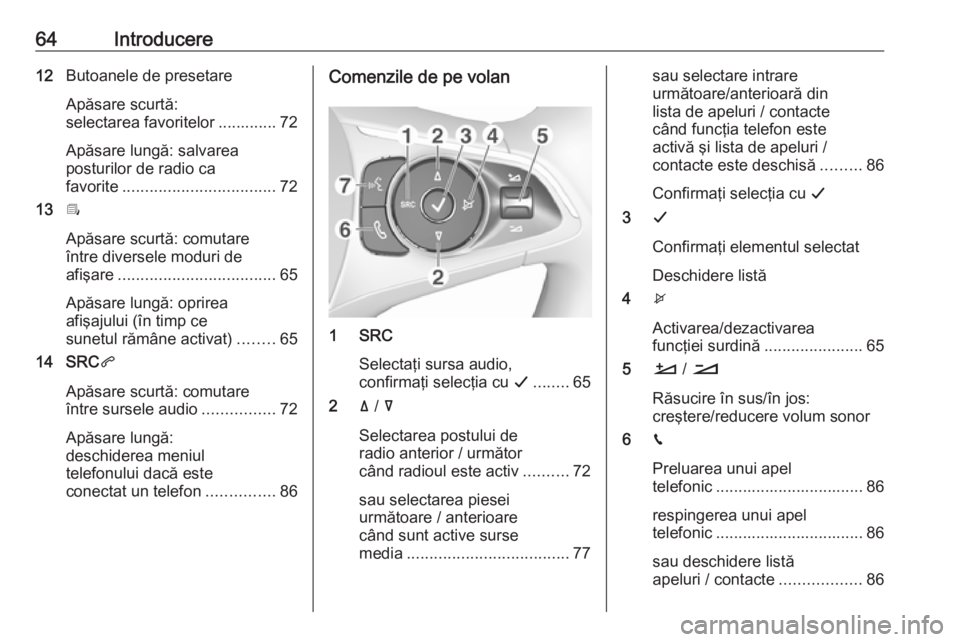 OPEL COMBO E 2019 Manual pentru sistemul Infotainment (in Romanian) 64Introducere12Butoanele de presetare
Apăsare scurtă:
selectarea favoritelor ............. 72
Apăsare lungă: salvarea
posturilor de radio ca
favorite .................................. 72
13 Î
Ap OPEL COMBO E 2019 Manual pentru sistemul Infotainment (in Romanian) 64Introducere12Butoanele de presetare
Apăsare scurtă:
selectarea favoritelor ............. 72
Apăsare lungă: salvarea
posturilor de radio ca
favorite .................................. 72
13 Î
Ap