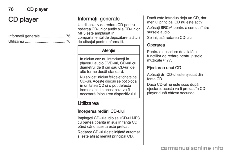 OPEL COMBO E 2019 Manual pentru sistemul Infotainment (in Romanian) 76CD playerCD playerInformaţii generale.......................76
Utilizarea ...................................... 76Informaţii generale
Un dispozitiv de redare CD pentru
redarea CD-urilor audio şi OPEL COMBO E 2019 Manual pentru sistemul Infotainment (in Romanian) 76CD playerCD playerInformaţii generale.......................76
Utilizarea ...................................... 76Informaţii generale
Un dispozitiv de redare CD pentru
redarea CD-urilor audio şi