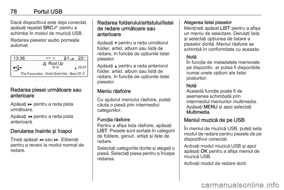 OPEL COMBO E 2019 Manual pentru sistemul Infotainment (in Romanian) 78Portul USBDacă dispozitivul este deja conectat,
apăsaţi repetat SRCq pentru a
schimba în modul de muzică USB.
Redarea pieselor audio porneşte
automat.
Redarea piesei următoare sau
anterioare OPEL COMBO E 2019 Manual pentru sistemul Infotainment (in Romanian) 78Portul USBDacă dispozitivul este deja conectat,
apăsaţi repetat SRCq pentru a
schimba în modul de muzică USB.
Redarea pieselor audio porneşte
automat.
Redarea piesei următoare sau
anterioare