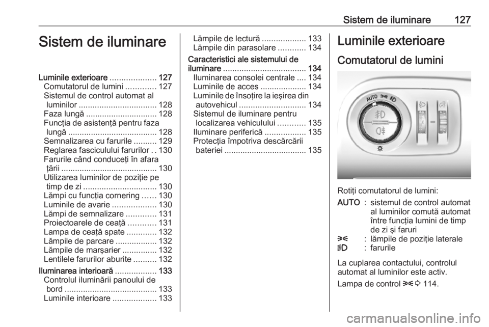 OPEL COMBO E 2019 Manual de utilizare (in Romanian) Sistem de iluminare127Sistem de iluminareLuminile exterioare....................127
Comutatorul de lumini .............127
Sistemul de control automat al luminilor .................................. 1 OPEL COMBO E 2019 Manual de utilizare (in Romanian) Sistem de iluminare127Sistem de iluminareLuminile exterioare....................127
Comutatorul de lumini .............127
Sistemul de control automat al luminilor .................................. 1