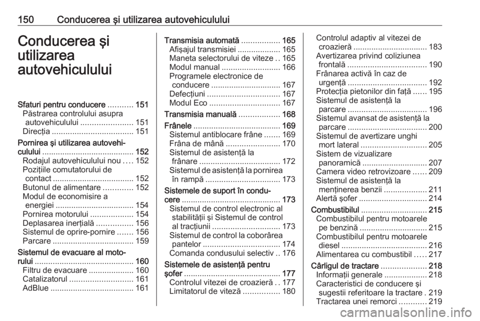 OPEL COMBO E 2019 Manual de utilizare (in Romanian) 150Conducerea şi utilizarea autovehicululuiConducerea şi
utilizarea
autovehicululuiSfaturi pentru conducere ...........151
Păstrarea controlului asupra autovehiculului ....................... 151
D OPEL COMBO E 2019 Manual de utilizare (in Romanian) 150Conducerea şi utilizarea autovehicululuiConducerea şi
utilizarea
autovehicululuiSfaturi pentru conducere ...........151
Păstrarea controlului asupra autovehiculului ....................... 151
D