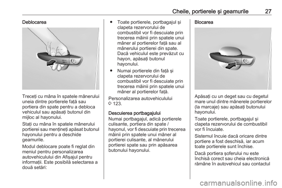OPEL COMBO E 2019 Manual de utilizare (in Romanian) Cheile, portierele şi geamurile27Deblocarea
Treceţi cu mâna în spatele mâneruluiuneia dintre portierele faţă sau
portiera din spate pentru a debloca
vehiculul sau apăsaţi butonul din
mijloc a OPEL COMBO E 2019 Manual de utilizare (in Romanian) Cheile, portierele şi geamurile27Deblocarea
Treceţi cu mâna în spatele mâneruluiuneia dintre portierele faţă sau
portiera din spate pentru a debloca
vehiculul sau apăsaţi butonul din
mijloc a