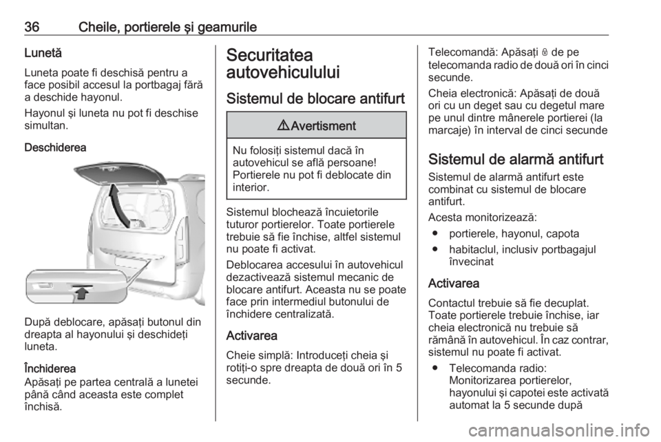 OPEL COMBO E 2019  Manual de utilizare (in Romanian) 36Cheile, portierele şi geamurileLunetăLuneta poate fi deschisă pentru a
face posibil accesul la portbagaj fără
a deschide hayonul.
Hayonul şi luneta nu pot fi deschise simultan.
Deschiderea
Dup