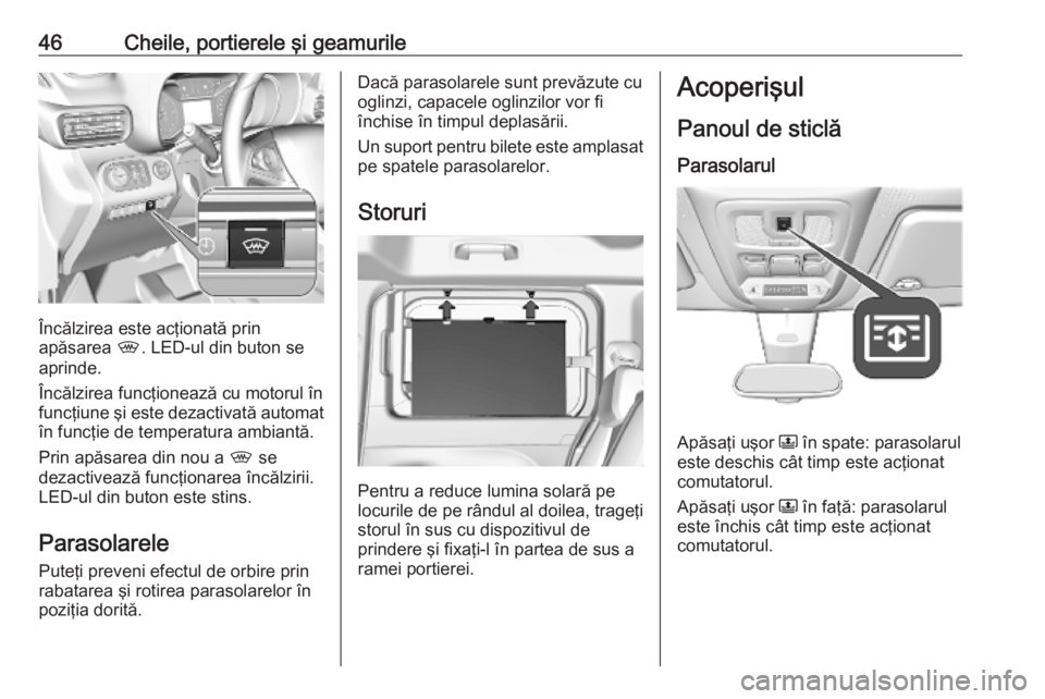 OPEL COMBO E 2019 Manual de utilizare (in Romanian) 46Cheile, portierele şi geamurile
Încălzirea este acţionată prin
apăsarea ,. LED-ul din buton se
aprinde.
Încălzirea funcţionează cu motorul în
funcţiune şi este dezactivată automat
în OPEL COMBO E 2019 Manual de utilizare (in Romanian) 46Cheile, portierele şi geamurile
Încălzirea este acţionată prin
apăsarea ,. LED-ul din buton se
aprinde.
Încălzirea funcţionează cu motorul în
funcţiune şi este dezactivată automat
în