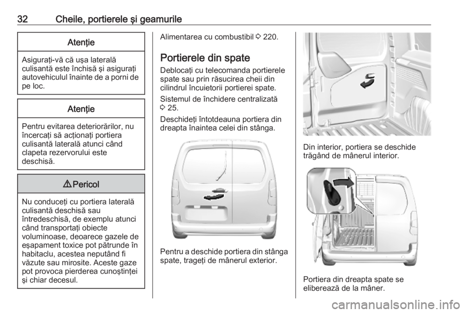 OPEL COMBO E 2019.1 Manual de utilizare (in Romanian) 32Cheile, portierele şi geamurileAtenţie
Asiguraţi-vă că uşa laterală
culisantă este închisă şi asiguraţi
autovehiculul înainte de a porni de pe loc.
Atenţie
Pentru evitarea deteriorări OPEL COMBO E 2019.1 Manual de utilizare (in Romanian) 32Cheile, portierele şi geamurileAtenţie
Asiguraţi-vă că uşa laterală
culisantă este închisă şi asiguraţi
autovehiculul înainte de a porni de pe loc.
Atenţie
Pentru evitarea deteriorări
