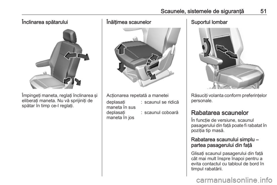 OPEL COMBO E 2019.1  Manual de utilizare (in Romanian) Scaunele, sistemele de siguranţă51Înclinarea spătarului
Împingeţi maneta, reglaţi înclinarea şi
eliberaţi maneta. Nu vă sprijiniţi de
spătar în timp ce-l reglaţi.
Înălţimea scaunelor