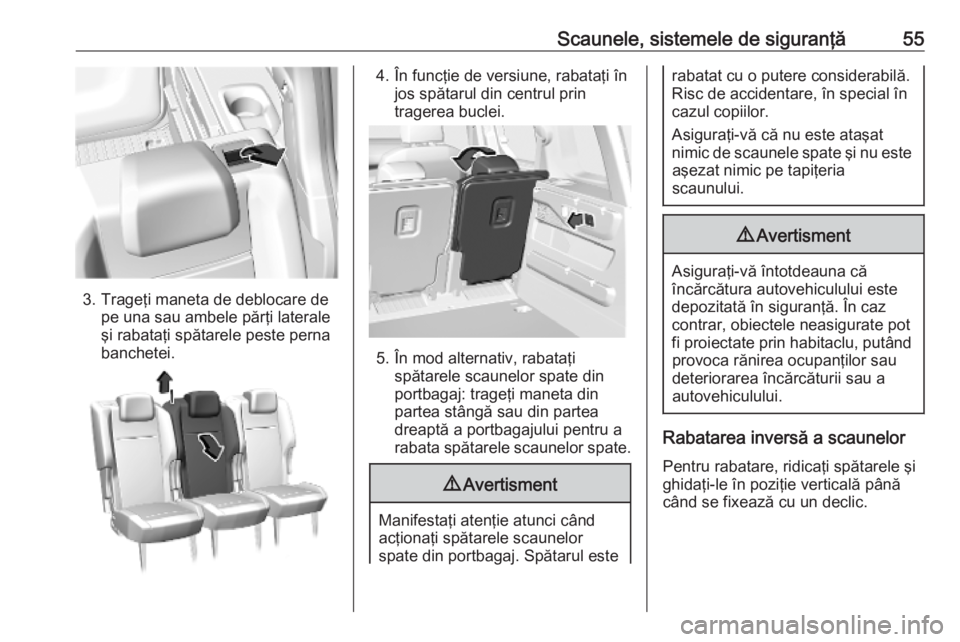OPEL COMBO E 2019.1  Manual de utilizare (in Romanian) Scaunele, sistemele de siguranţă55
3. Trageţi maneta de deblocare depe una sau ambele părţi laterale
şi rabataţi spătarele peste perna
banchetei.
4. În funcţie de versiune, rabataţi în jos