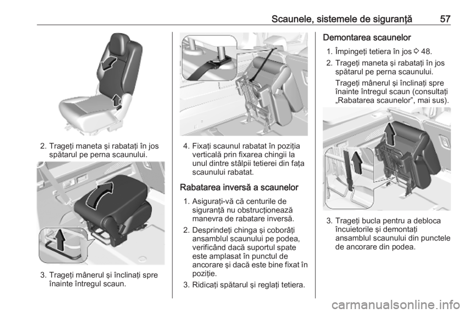 OPEL COMBO E 2019.1  Manual de utilizare (in Romanian) Scaunele, sistemele de siguranţă57
2. Trageţi maneta şi rabataţi în josspătarul pe perna scaunului.
3. Trageţi mânerul şi înclinaţi spreînainte întregul scaun.
4. Fixaţi scaunul rabatat