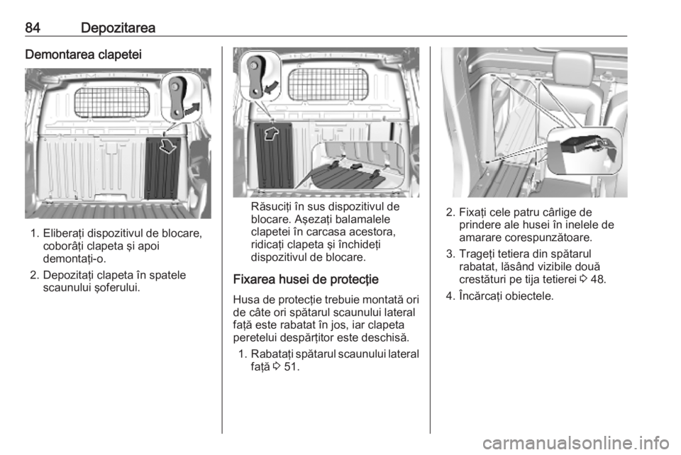 OPEL COMBO E 2019.1 Manual de utilizare (in Romanian) 84DepozitareaDemontarea clapetei
1. Eliberaţi dispozitivul de blocare,coborâţi clapeta şi apoi
demontaţi-o.
2. Depozitaţi clapeta în spatele scaunului şoferului.
Răsuciţi în sus dispozitivu OPEL COMBO E 2019.1 Manual de utilizare (in Romanian) 84DepozitareaDemontarea clapetei
1. Eliberaţi dispozitivul de blocare,coborâţi clapeta şi apoi
demontaţi-o.
2. Depozitaţi clapeta în spatele scaunului şoferului.
Răsuciţi în sus dispozitivu