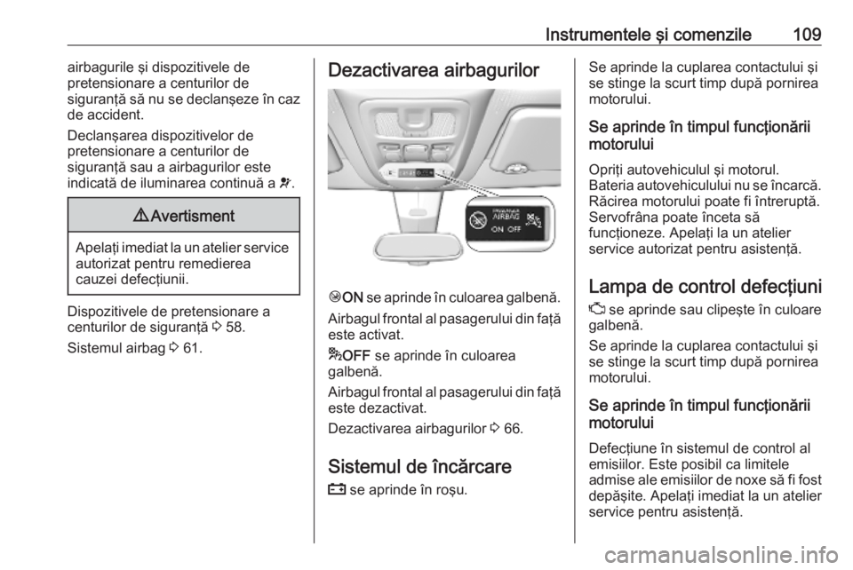 OPEL COMBO E 2019.75  Manual de utilizare (in Romanian) Instrumentele şi comenzile109airbagurile şi dispozitivele de
pretensionare a centurilor de
siguranţă să nu se declanşeze în caz
de accident.
Declanşarea dispozitivelor de
pretensionare a centu