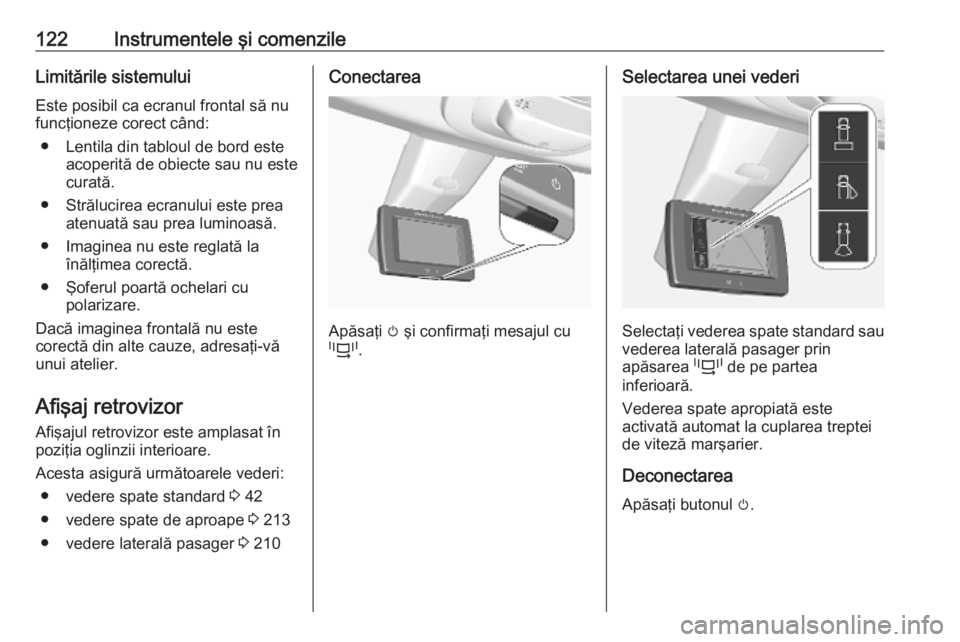OPEL COMBO E 2019.75 Manual de utilizare (in Romanian) 122Instrumentele şi comenzileLimitările sistemuluiEste posibil ca ecranul frontal să nu
funcţioneze corect când:
● Lentila din tabloul de bord este acoperită de obiecte sau nu este
curată.
OPEL COMBO E 2019.75 Manual de utilizare (in Romanian) 122Instrumentele şi comenzileLimitările sistemuluiEste posibil ca ecranul frontal să nu
funcţioneze corect când:
● Lentila din tabloul de bord este acoperită de obiecte sau nu este
curată.