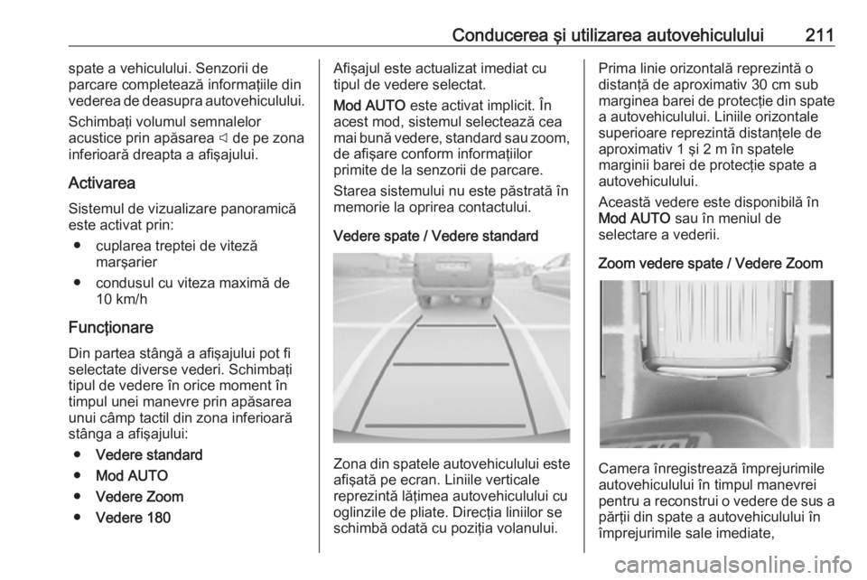 OPEL COMBO E 2019.75  Manual de utilizare (in Romanian) Conducerea şi utilizarea autovehiculului211spate a vehiculului. Senzorii de
parcare completează informaţiile din
vederea de deasupra autovehiculului.
Schimbaţi volumul semnalelor
acustice prin ap