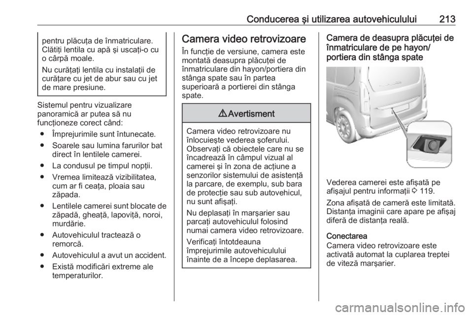 OPEL COMBO E 2019.75  Manual de utilizare (in Romanian) Conducerea şi utilizarea autovehiculului213pentru plăcuţa de înmatriculare.
Clătiţi lentila cu apă şi uscaţi-o cu
o cârpă moale.
Nu curăţaţi lentila cu instalaţii de
curăţare cu jet d