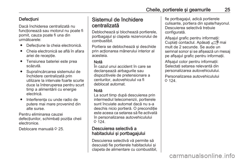 OPEL COMBO E 2019.75  Manual de utilizare (in Romanian) Cheile, portierele şi geamurile25Defecţiuni
Dacă închiderea centralizată nu
funcţionează sau motorul nu poate fi
pornit, cauza poate fi una din
următoarele:
● Defecţiune la cheia electronic
