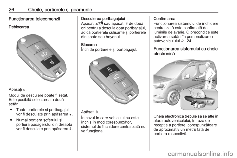 OPEL COMBO E 2019.75  Manual de utilizare (in Romanian) 26Cheile, portierele şi geamurileFuncţionarea telecomenziiDeblocarea
Apăsaţi  O.
Modul de descuiere poate fi setat.
Este posibilă selectarea a două
setări:
● Toate portierele şi portbagajul 