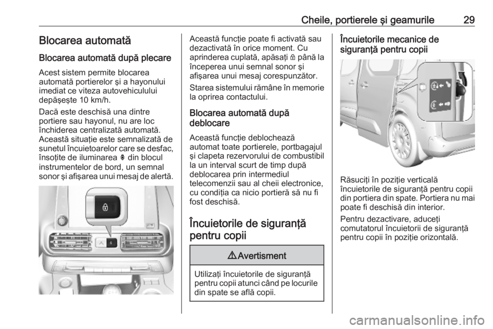 OPEL COMBO E 2019.75  Manual de utilizare (in Romanian) Cheile, portierele şi geamurile29Blocarea automată
Blocarea automată după plecare Acest sistem permite blocarea
automată portierelor şi a hayonului
imediat ce viteza autovehiculului
depăşeşte