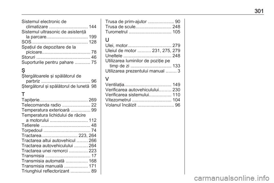OPEL COMBO E 2019.75  Manual de utilizare (in Romanian) 301Sistemul electronic declimatizare  .............................. 144
Sistemul ultrasonic de asistenţă la parcare ................................ 199
SOS ........................................
