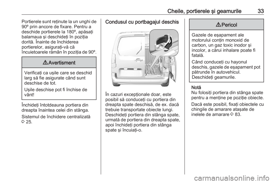 OPEL COMBO E 2019.75  Manual de utilizare (in Romanian) Cheile, portierele şi geamurile33Portierele sunt reţinute la un unghi de
90º prin ancore de fixare. Pentru a
deschide portierele la 180º, apăsaţi
balamaua şi deschideţi în poziţia
dorită. �