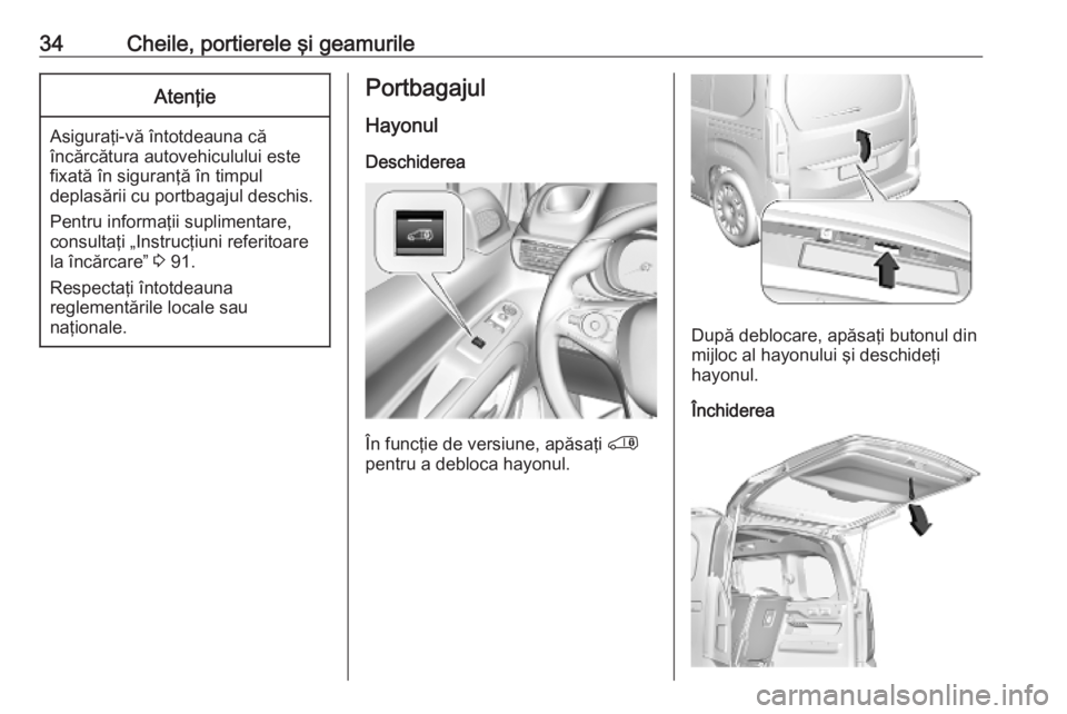 OPEL COMBO E 2019.75  Manual de utilizare (in Romanian) 34Cheile, portierele şi geamurileAtenţie
Asiguraţi-vă întotdeauna că
încărcătura autovehiculului este
fixată în siguranţă în timpul
deplasării cu portbagajul deschis.
Pentru informaţii