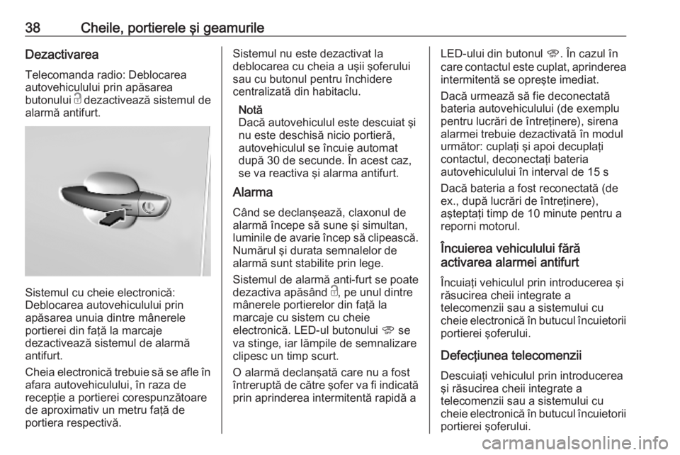OPEL COMBO E 2019.75  Manual de utilizare (in Romanian) 38Cheile, portierele şi geamurileDezactivareaTelecomanda radio: Deblocarea
autovehiculului prin apăsarea
butonului  c dezactivează sistemul de
alarmă antifurt.
Sistemul cu cheie electronică:
Debl