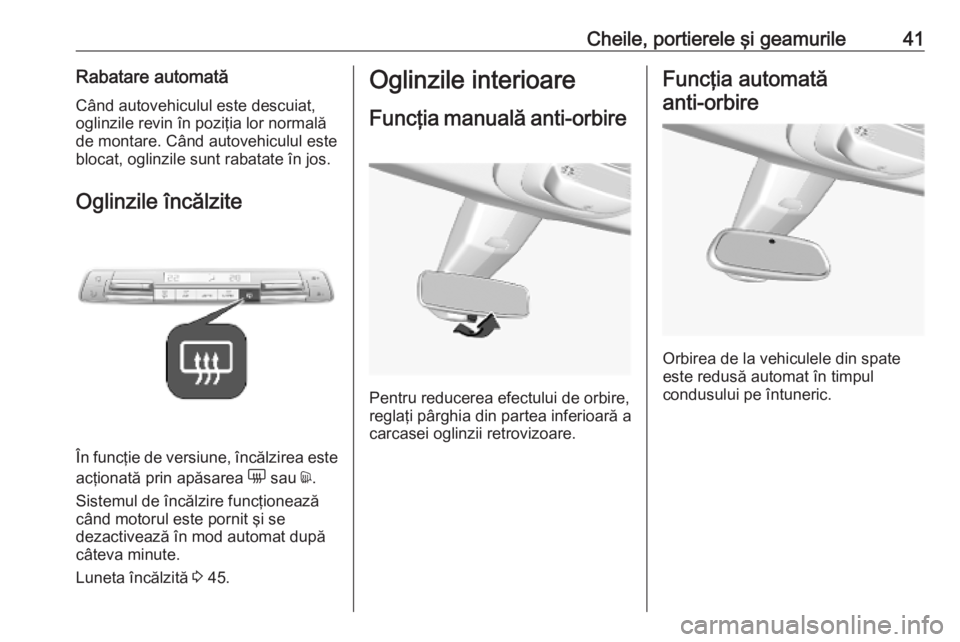 OPEL COMBO E 2019.75  Manual de utilizare (in Romanian) Cheile, portierele şi geamurile41Rabatare automatăCând autovehiculul este descuiat,
oglinzile revin în poziţia lor normală
de montare. Când autovehiculul este blocat, oglinzile sunt rabatate î
