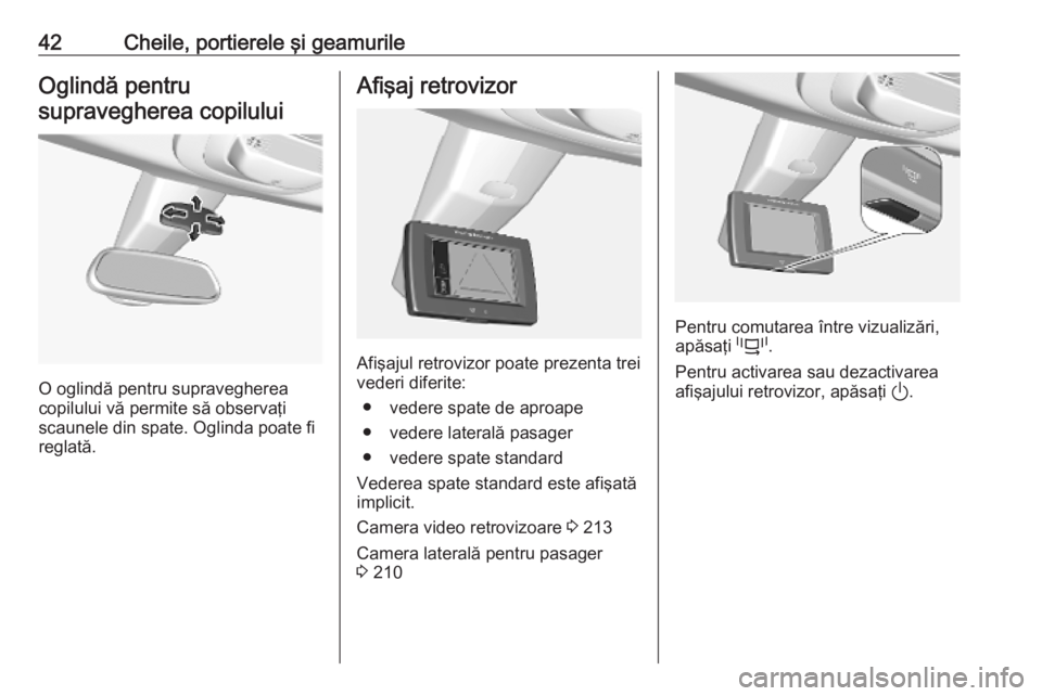 OPEL COMBO E 2019.75 Manual de utilizare (in Romanian) 42Cheile, portierele şi geamurileOglindă pentrusupravegherea copilului
O oglindă pentru supravegherea
copilului vă permite să observaţi
scaunele din spate. Oglinda poate fi
reglată.
Afişaj ret OPEL COMBO E 2019.75 Manual de utilizare (in Romanian) 42Cheile, portierele şi geamurileOglindă pentrusupravegherea copilului
O oglindă pentru supravegherea
copilului vă permite să observaţi
scaunele din spate. Oglinda poate fi
reglată.
Afişaj ret