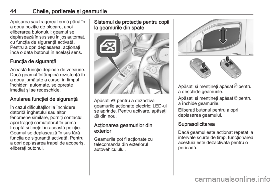 OPEL COMBO E 2019.75 Manual de utilizare (in Romanian) 44Cheile, portierele şi geamurileApăsarea sau tragerea fermă până îna doua poziţie de blocare, apoi
eliberarea butonului: geamul se
deplasează în sus sau în jos automat,
cu funcţia de sigur OPEL COMBO E 2019.75 Manual de utilizare (in Romanian) 44Cheile, portierele şi geamurileApăsarea sau tragerea fermă până îna doua poziţie de blocare, apoi
eliberarea butonului: geamul se
deplasează în sus sau în jos automat,
cu funcţia de sigur