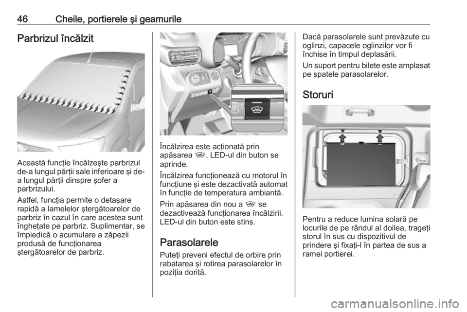 OPEL COMBO E 2019.75  Manual de utilizare (in Romanian) 46Cheile, portierele şi geamurileParbrizul încălzit
Această funcţie încălzeşte parbrizul
de-a lungul părţii sale inferioare şi de- a lungul părţii dinspre şofer a
parbrizului.
Astfel, fu