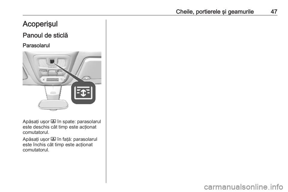 OPEL COMBO E 2019.75 Manual de utilizare (in Romanian) Cheile, portierele şi geamurile47Acoperişul
Panoul de sticlă
Parasolarul
Apăsaţi uşor N în spate: parasolarul
este deschis cât timp este acţionat
comutatorul.
Apăsaţi uşor N în faţă: OPEL COMBO E 2019.75 Manual de utilizare (in Romanian) Cheile, portierele şi geamurile47Acoperişul
Panoul de sticlă
Parasolarul
Apăsaţi uşor N în spate: parasolarul
este deschis cât timp este acţionat
comutatorul.
Apăsaţi uşor N în faţă: