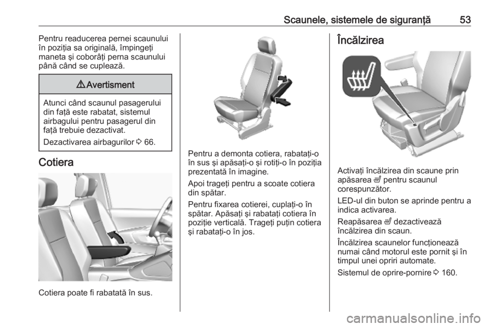 OPEL COMBO E 2019.75  Manual de utilizare (in Romanian) Scaunele, sistemele de siguranţă53Pentru readucerea pernei scaunului
în poziţia sa originală, împingeţi
maneta şi coborâţi perna scaunului
până când se cuplează.9 Avertisment
Atunci cân