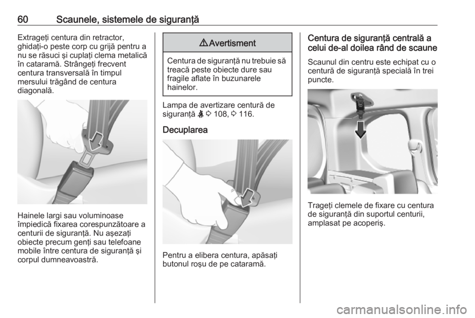 OPEL COMBO E 2019.75  Manual de utilizare (in Romanian) 60Scaunele, sistemele de siguranţăExtrageţi centura din retractor,
ghidaţi-o peste corp cu grijă pentru a nu se răsuci şi cuplaţi clema metalică în cataramă. Strângeţi frecvent
centura tr