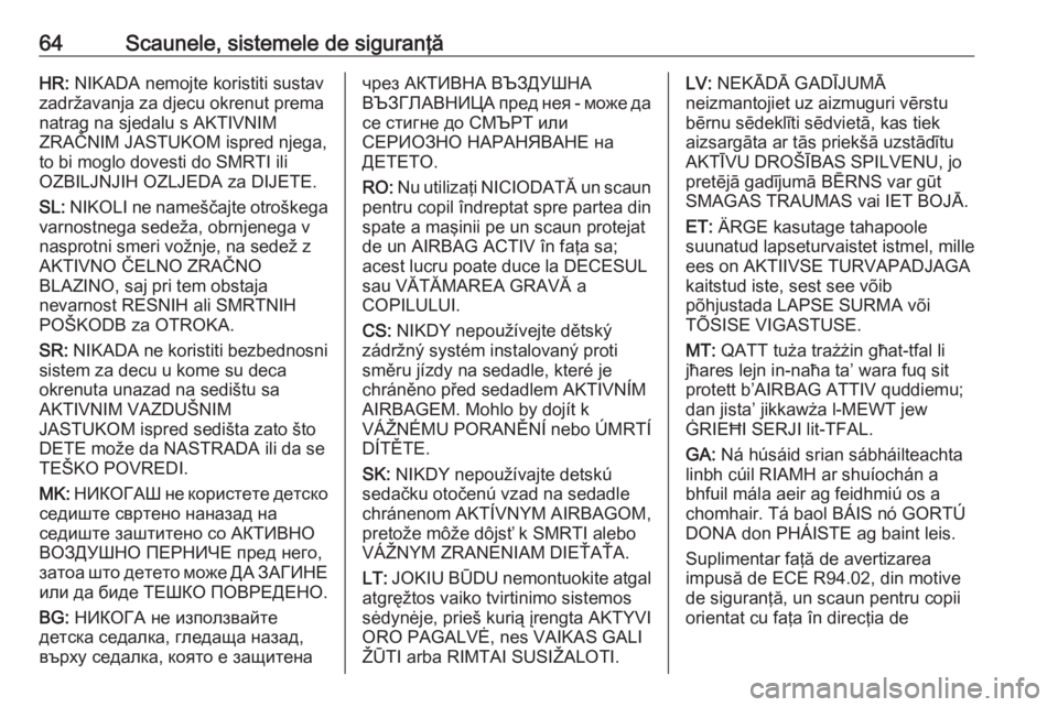 OPEL COMBO E 2019.75  Manual de utilizare (in Romanian) 64Scaunele, sistemele de siguranţăHR: NIKADA nemojte koristiti sustav
zadržavanja za djecu okrenut prema
natrag na sjedalu s AKTIVNIM
ZRAČNIM JASTUKOM ispred njega,
to bi moglo dovesti do SMRTI il
