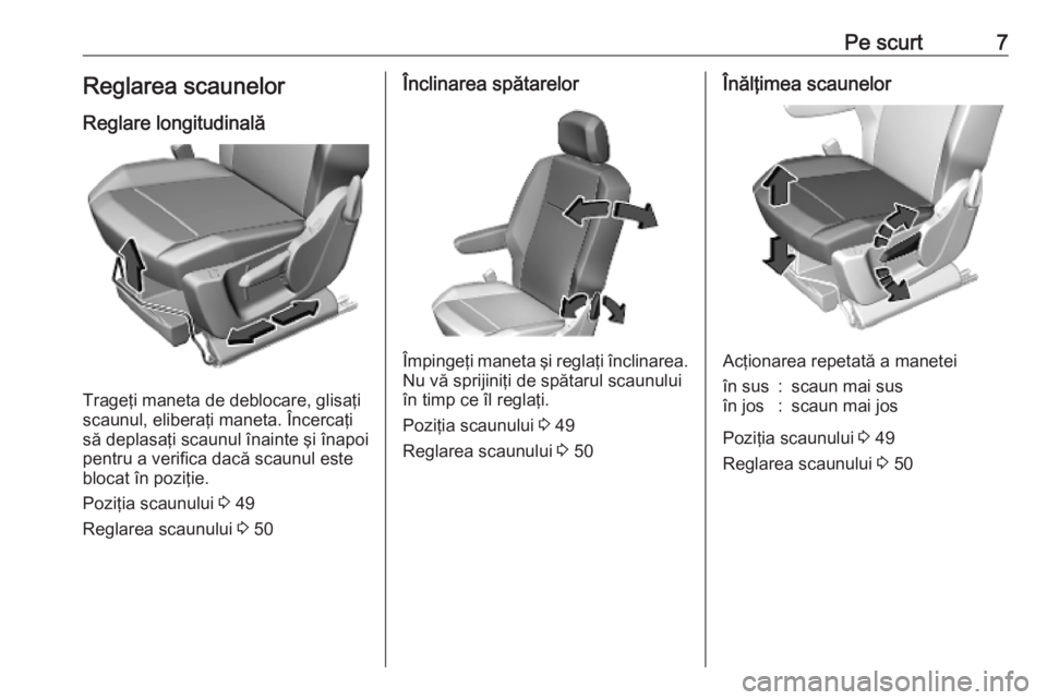 OPEL COMBO E 2019.75  Manual de utilizare (in Romanian) Pe scurt7Reglarea scaunelor
Reglare longitudinală
Trageţi maneta de deblocare, glisaţi
scaunul, eliberaţi maneta. Încercaţi
să deplasaţi scaunul înainte şi înapoi pentru a verifica dacă sc