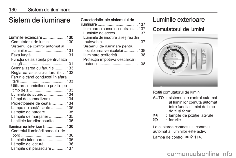OPEL COMBO E 2020  Manual de utilizare (in Romanian) 130Sistem de iluminareSistem de iluminareLuminile exterioare....................130
Comutatorul de lumini .............130
Sistemul de control automat al luminilor .................................. 1