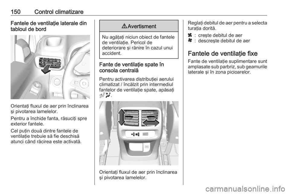 OPEL COMBO E 2020  Manual de utilizare (in Romanian) 150Control climatizareFantele de ventilaţie laterale din
tabloul de bord
Orientaţi fluxul de aer prin înclinarea
şi pivotarea lamelelor.
Pentru a închide fanta, răsuciţi spre
exterior fantele.
