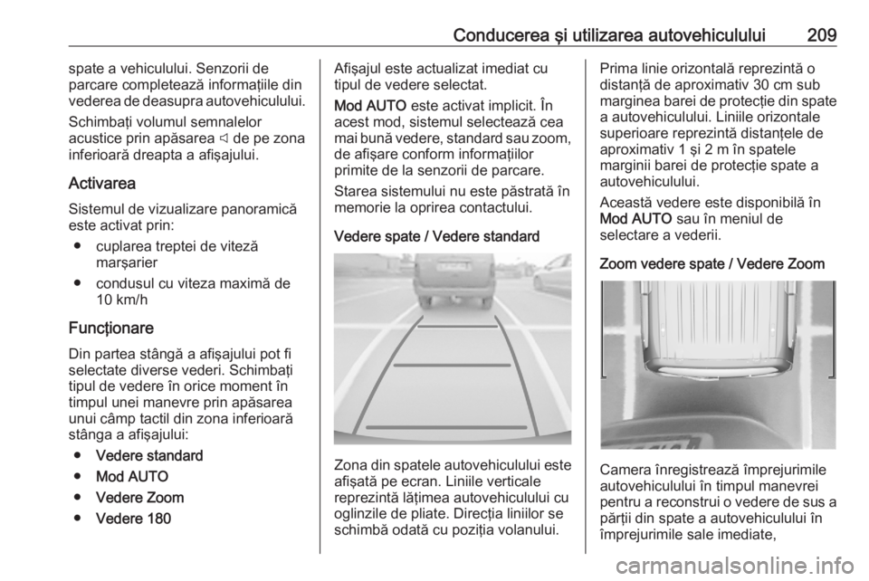 OPEL COMBO E 2020  Manual de utilizare (in Romanian) Conducerea şi utilizarea autovehiculului209spate a vehiculului. Senzorii de
parcare completează informaţiile din
vederea de deasupra autovehiculului.
Schimbaţi volumul semnalelor
acustice prin ap