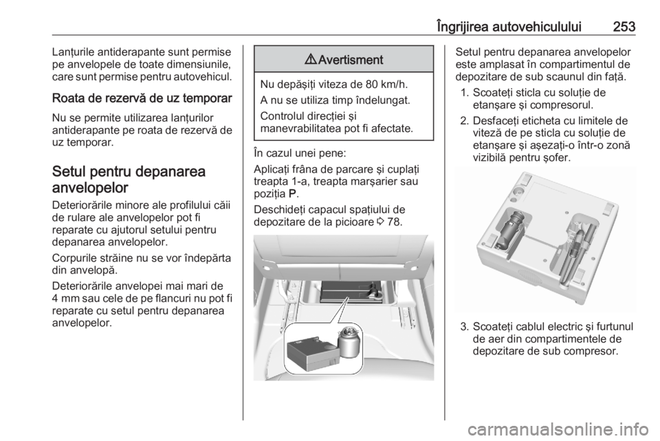 OPEL COMBO E 2020  Manual de utilizare (in Romanian) Îngrijirea autovehiculului253Lanţurile antiderapante sunt permise
pe anvelopele de toate dimensiunile,
care sunt permise pentru autovehicul.
Roata de rezervă de uz temporar Nu se permite utilizarea