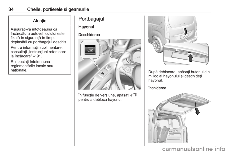 OPEL COMBO E 2020  Manual de utilizare (in Romanian) 34Cheile, portierele şi geamurileAtenţie
Asiguraţi-vă întotdeauna că
încărcătura autovehiculului este
fixată în siguranţă în timpul
deplasării cu portbagajul deschis.
Pentru informaţii