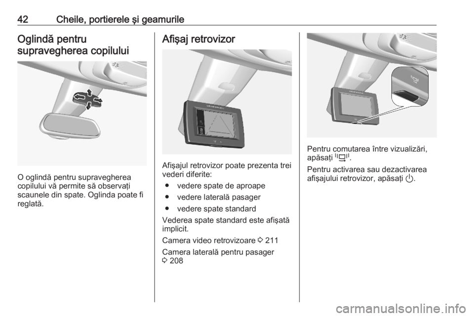 OPEL COMBO E 2020 Manual de utilizare (in Romanian) 42Cheile, portierele şi geamurileOglindă pentrusupravegherea copilului
O oglindă pentru supravegherea
copilului vă permite să observaţi
scaunele din spate. Oglinda poate fi
reglată.
Afişaj ret OPEL COMBO E 2020 Manual de utilizare (in Romanian) 42Cheile, portierele şi geamurileOglindă pentrusupravegherea copilului
O oglindă pentru supravegherea
copilului vă permite să observaţi
scaunele din spate. Oglinda poate fi
reglată.
Afişaj ret