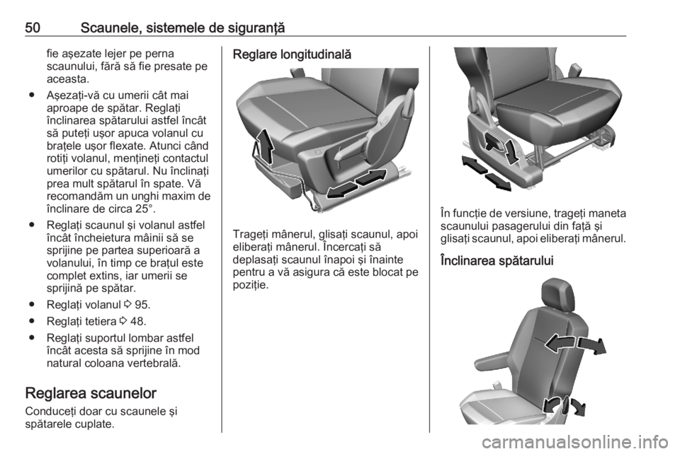 OPEL COMBO E 2020 Manual de utilizare (in Romanian) 50Scaunele, sistemele de siguranţăfie aşezate lejer pe perna
scaunului, fără să fie presate pe
aceasta.
● Aşezaţi-vă cu umerii cât mai aproape de spătar. Reglaţi
înclinarea spătarului OPEL COMBO E 2020 Manual de utilizare (in Romanian) 50Scaunele, sistemele de siguranţăfie aşezate lejer pe perna
scaunului, fără să fie presate pe
aceasta.
● Aşezaţi-vă cu umerii cât mai aproape de spătar. Reglaţi
înclinarea spătarului